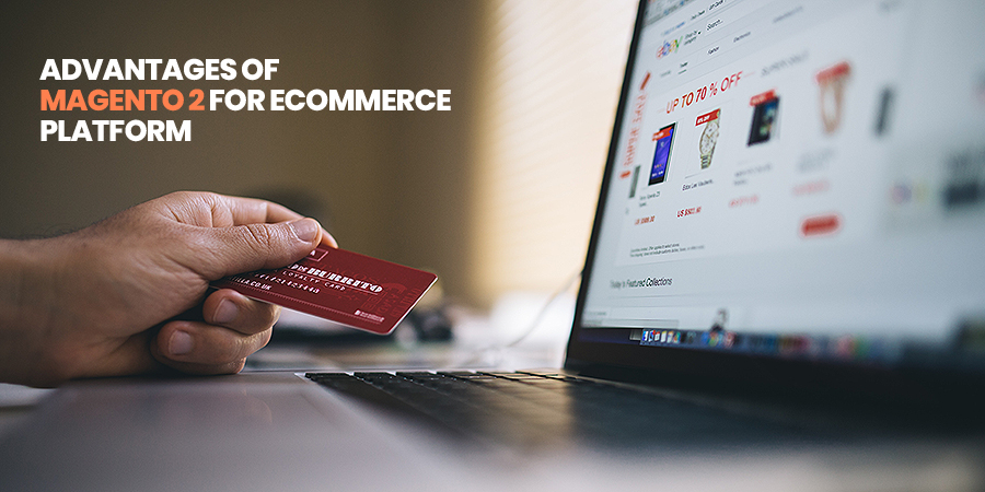 Advantages Of Magento 2 For E-commerce Platform